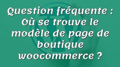 Question fréquente : Où se trouve le modèle de page de boutique woocommerce ?